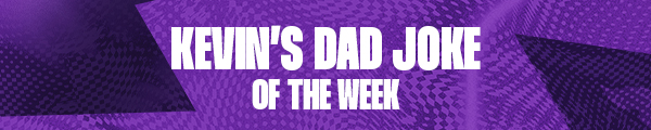 Kevin's Dad Joke of the Week