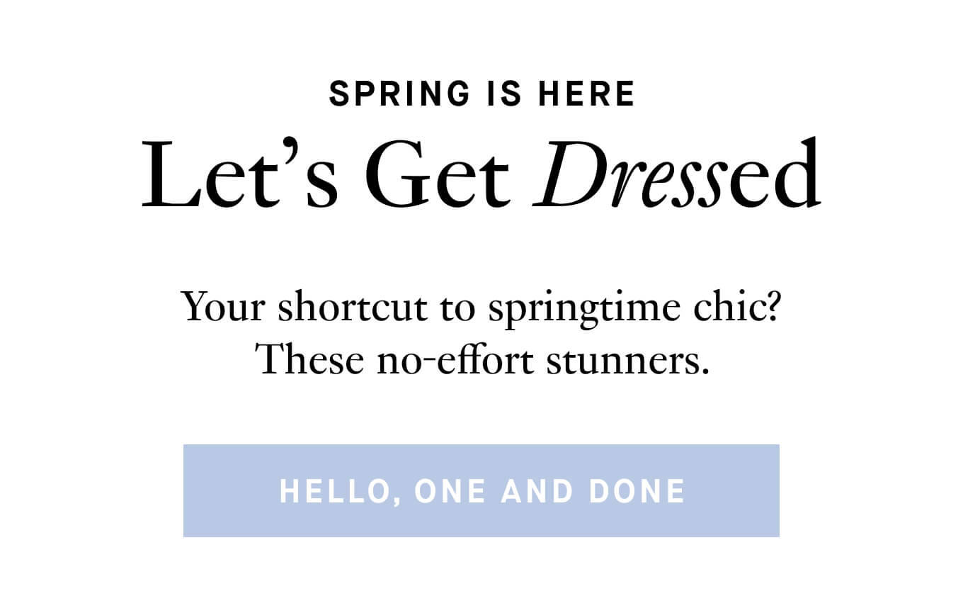 Your shortcut to springtime chic? These no-effort stunners.