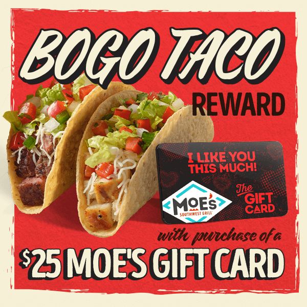 BOGO Taco Reward with a purchase of a $25 Moe's Gift Card