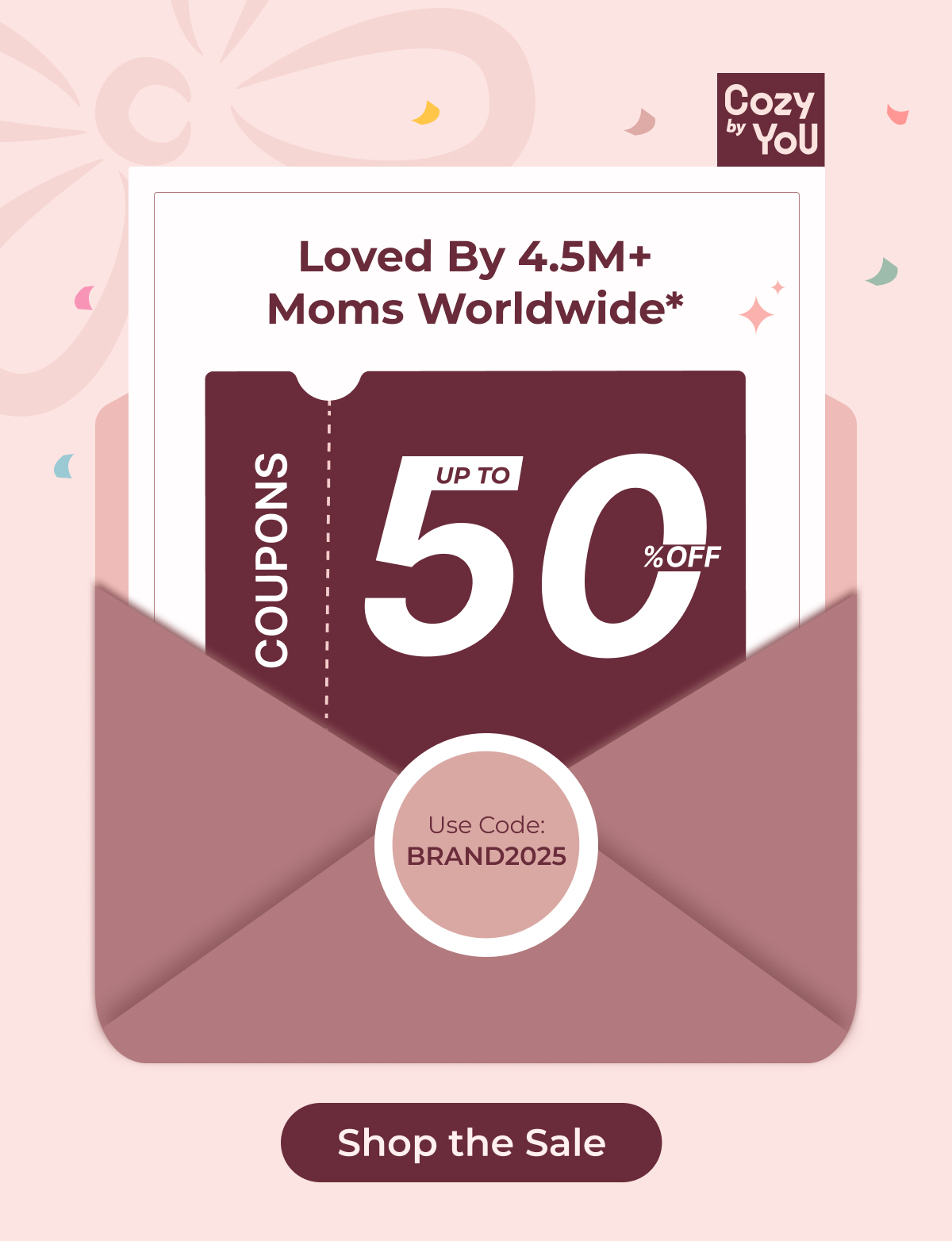 Loved by 4.5M+ Moms Worldwide* UP TO 50% OFF  Use Code: BRAND2025  Shop the Sale