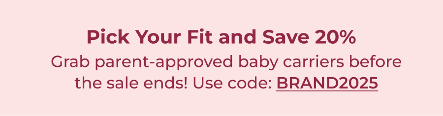 Pick Your Fit and Save 20% Grab parent-approved baby carriers before the sale ends! Use code: BRAND2025