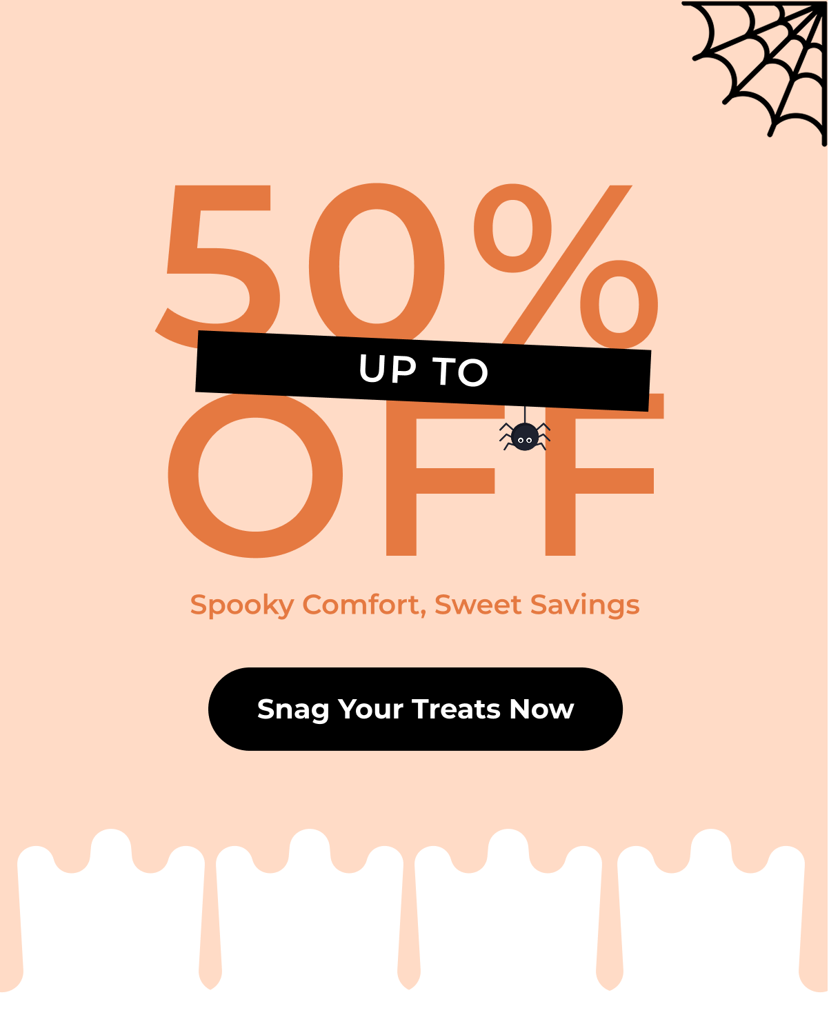 Up to 50% Off - Spooky Comfort, Sweet Savings Snag Your Treats Now