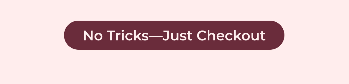 No Tricks—Just Checkout