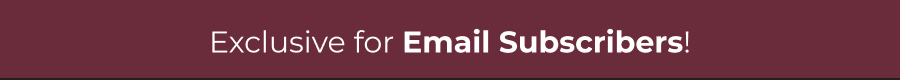 Exclusive for Email Subscribers!