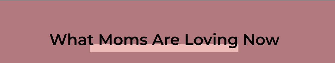 What Moms Are Loving Now
