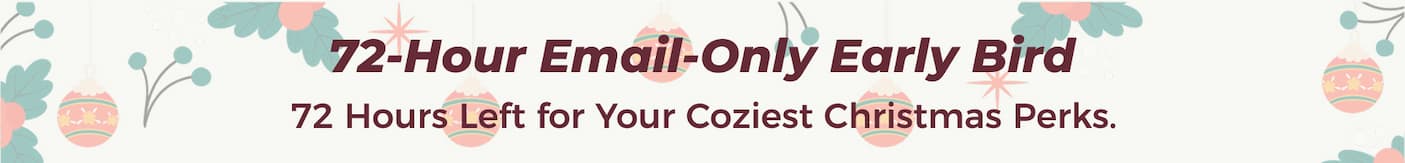 72 Hours Left for Your Coziest Christmas Perks.
