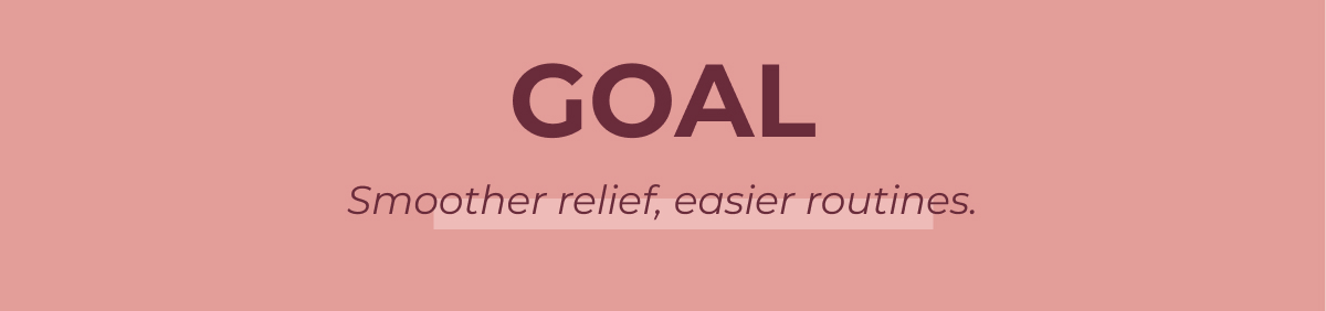 GOAL Smoother relief, easier routines