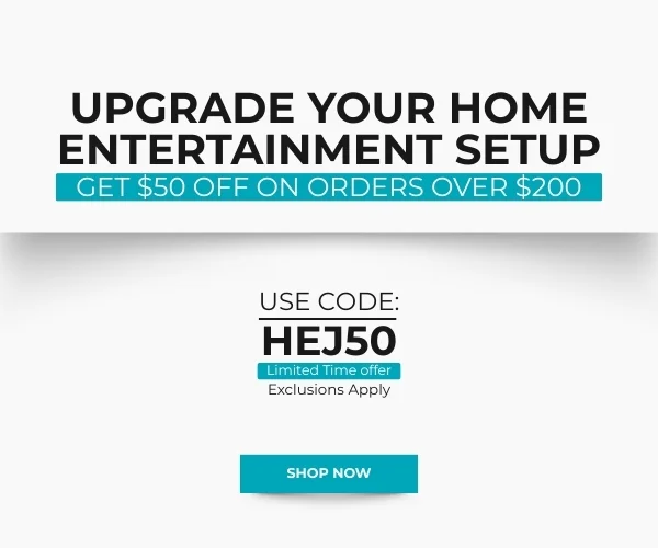 Upgrade Your Home Entertainment Setup Get $50 Off on Orders Over $200. Use Code: HEJ50. Shop Now!