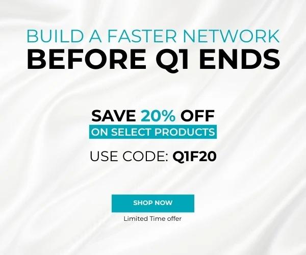 Build a Faster Network Before Q1 Ends Save 20% off on select products Use Code: Q1F20. Shop Now!