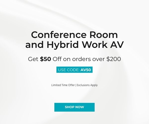 Conference Room & Hybrid Work AV Get $50 off on orders over $200 Use Code: AV50