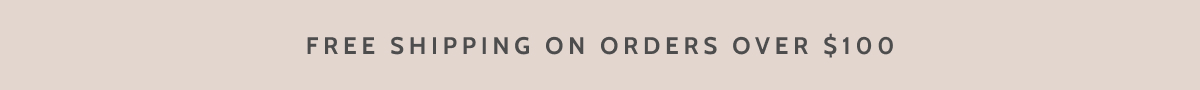 Free shipping on orders over $100. 