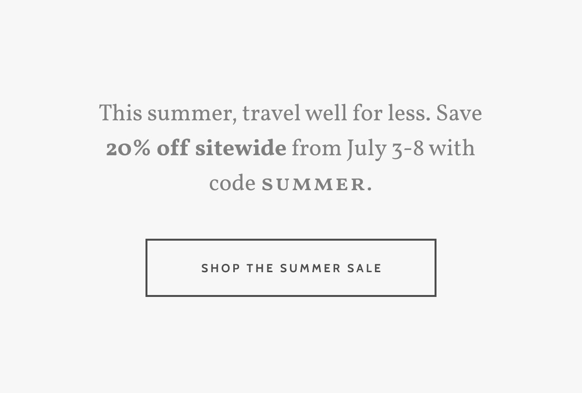 This summer, travel well for less. Save 20% off sitewide from July 3-8 with code SUMMER. Shop the Summer Sale.