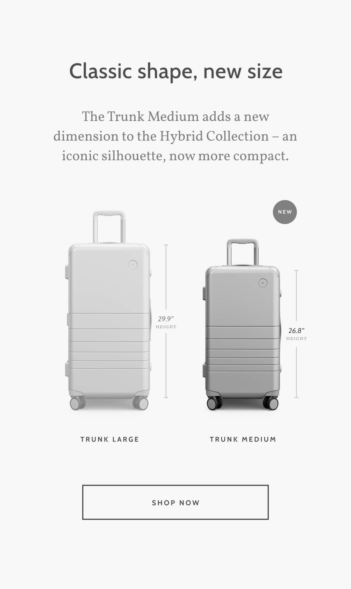 Classic shape, new size. The Trunk Medium adds a new dimension to the Hybrid Collection – an iconic silhouette, now more compact. Trunk Large. New. Trunk Medium. Shop now.