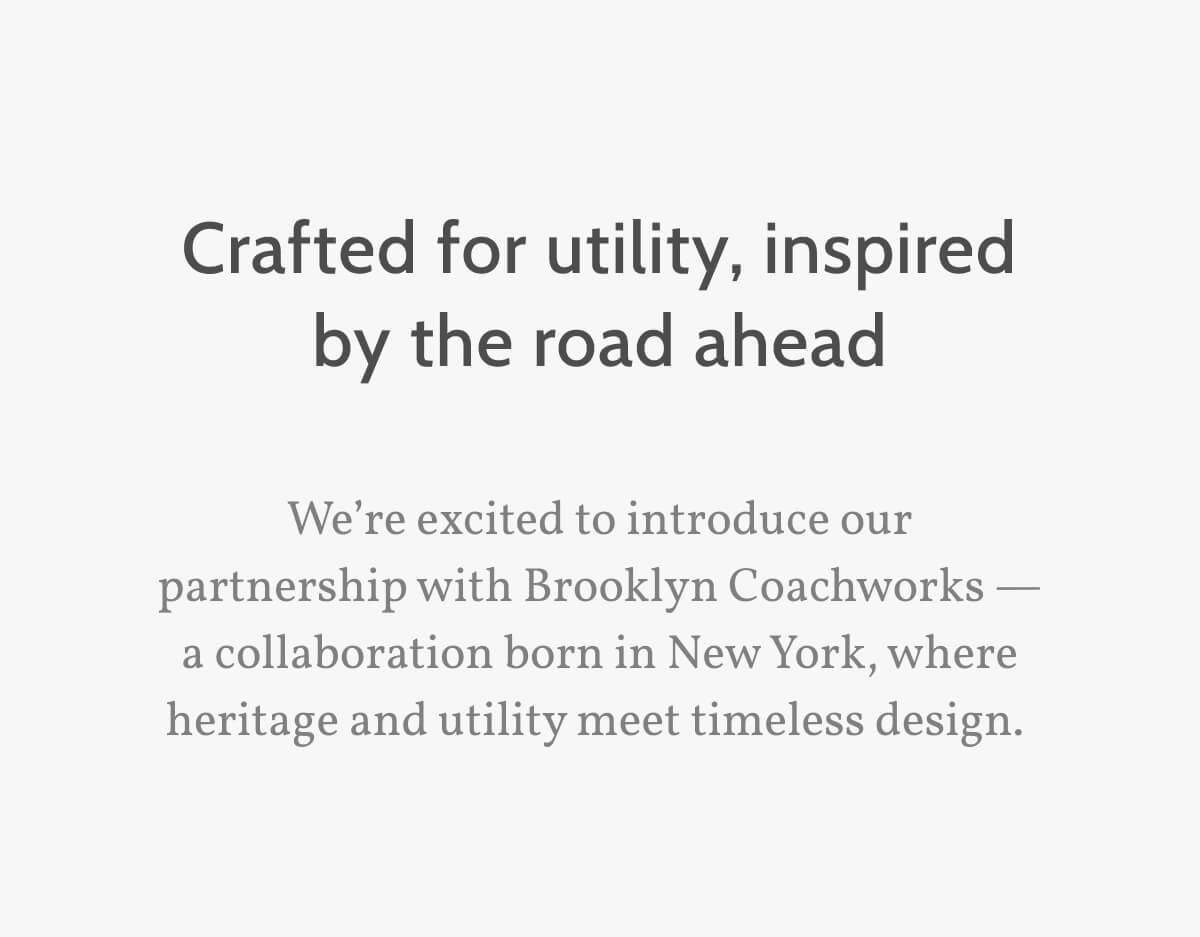 Crafted for utility, inspired by the road ahead. We’re excited to introduce our partnership with Brooklyn Coachworks —  a collaboration born in New York, where heritage and utility meet timeless design. 