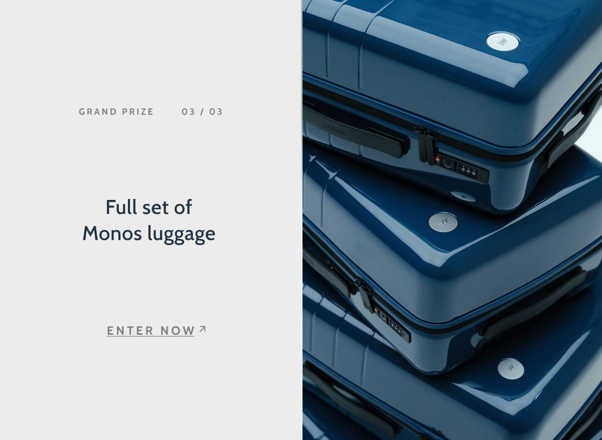 Grand Prize. 03/03. Full set of Monos Luggage. Enter now.