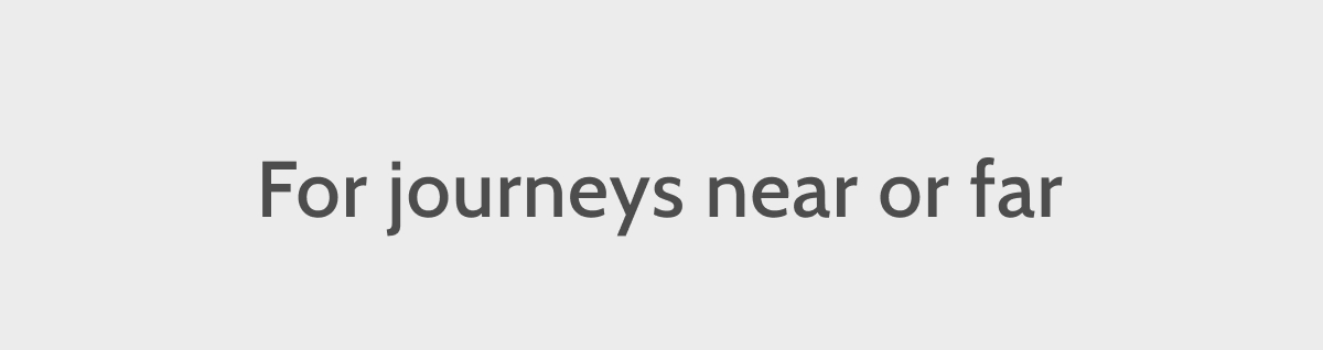 For journeys near or far.