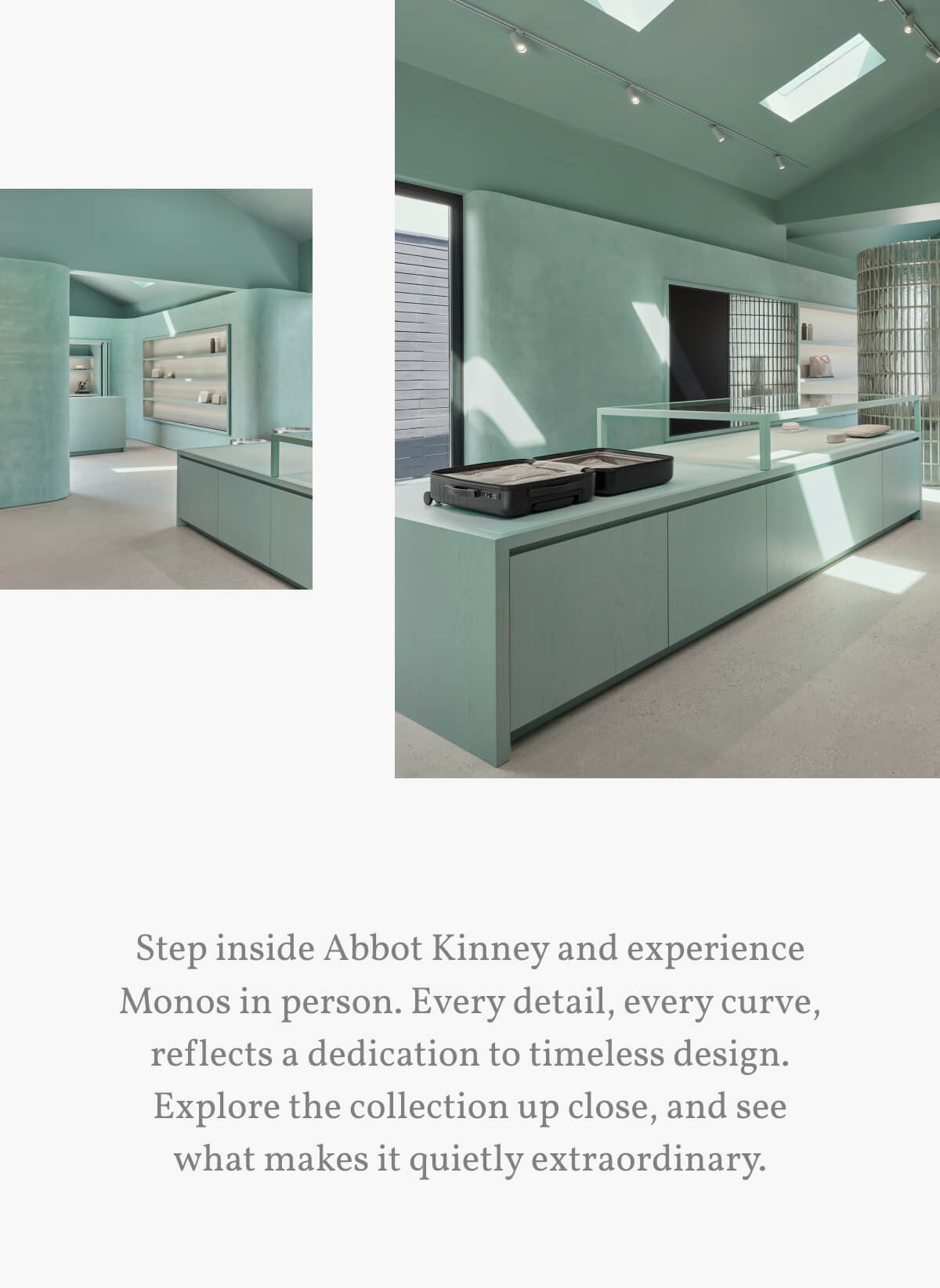 Step inside Abbot Kinney and experience Monos in person. Every detail, every curve, reflects a dedication to timeless design. Explore the collection up close, and see what makes it quietly extraordinary.