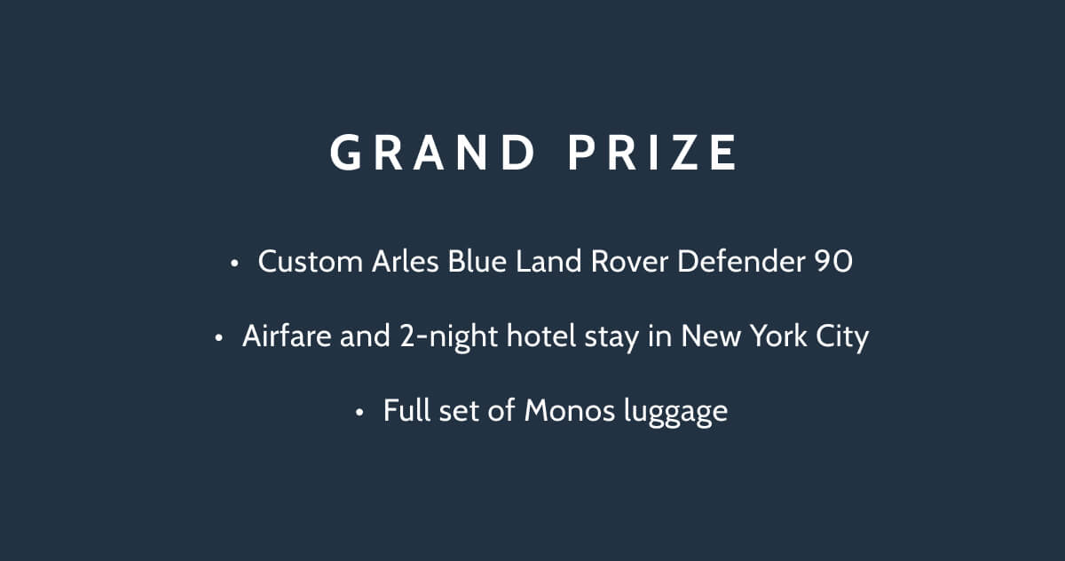 Grand Prize. Custom Arles Blue Land Rover Defender 90. Airfare and 2-night hotel stay in New York City. Full set of Monos luggage.