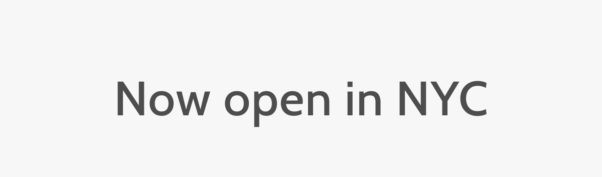 Now open in NYC.