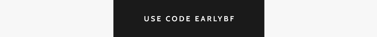 Use code EARLYBF.