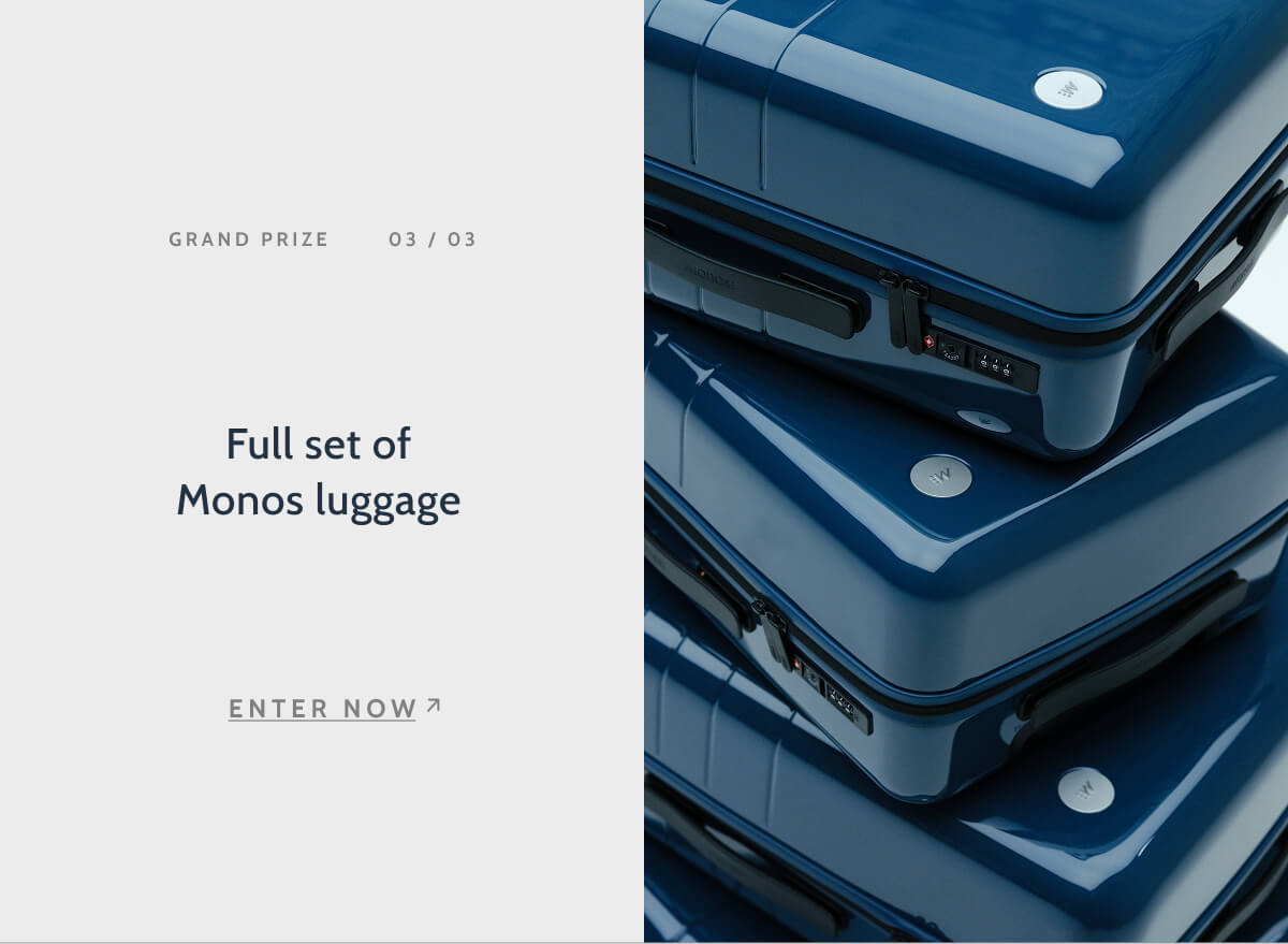 Grand Prize. 03/03. Full set of Monos luggage. Enter now.