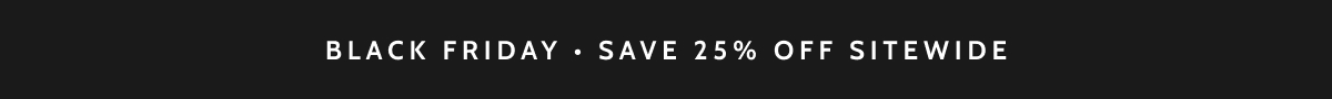 Black Friday. Save 25% off sitewide.