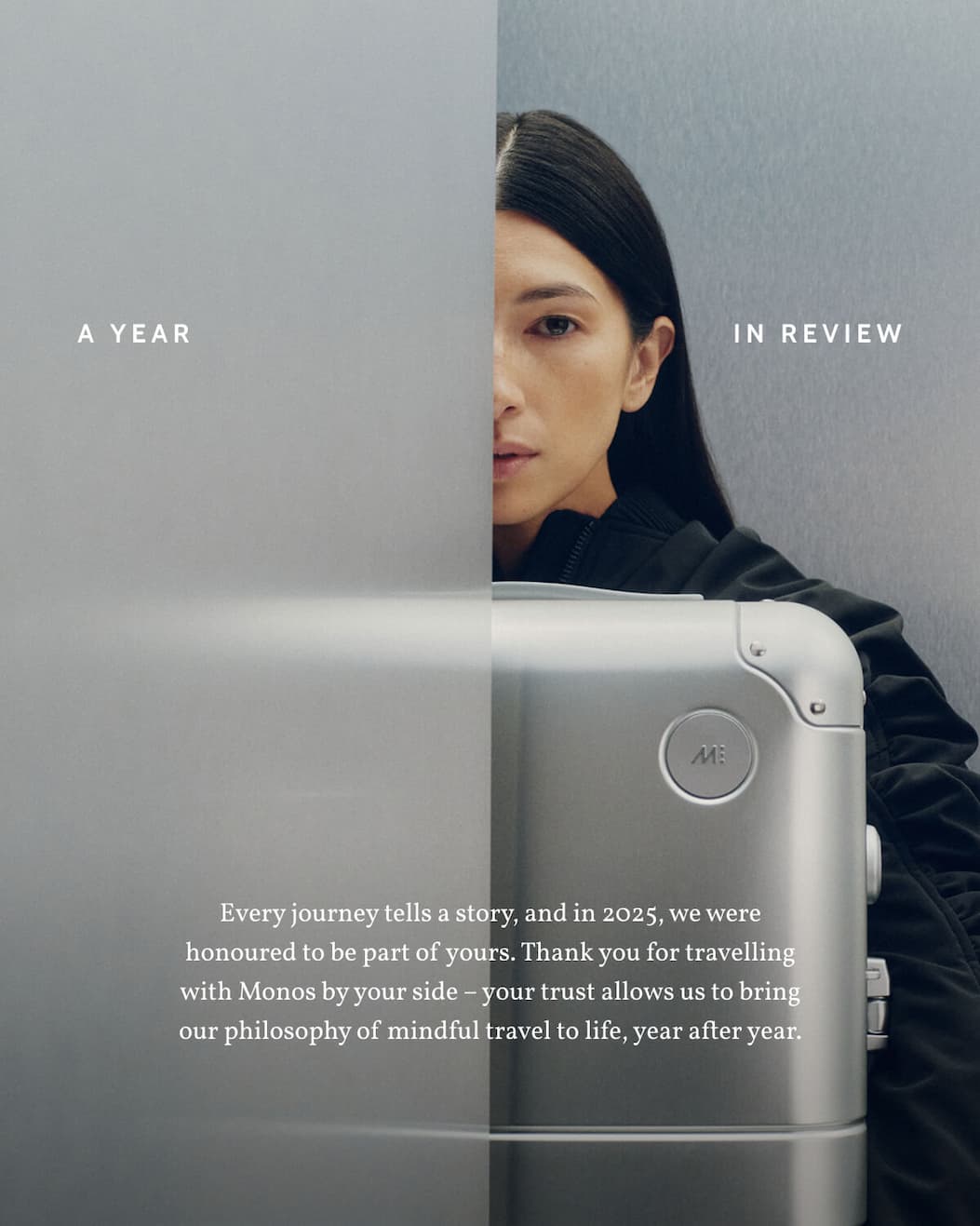 A year in review. Every journey tells a story, and in 2025, we were honoured to be part of yours. Thank you for travelling with Monos by your side – your trust allows us to bring our philosophy of mindful travel to life, year after year.