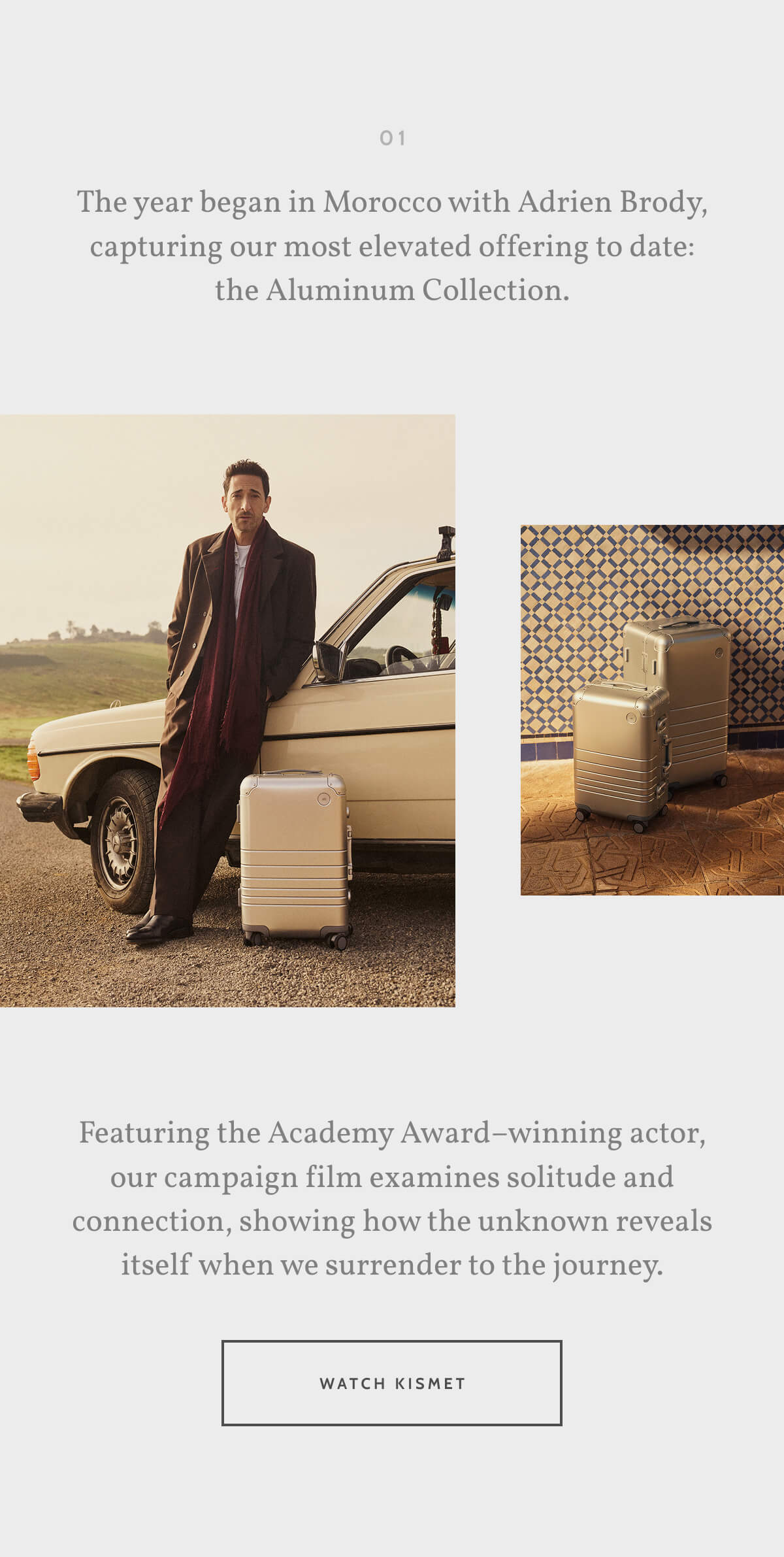 01. The year began in Morocco with Adrien Brody, capturing our most elevated offering to date: the Aluminum Collection. Featuring the Academy Award–winning actor, our campaign film examines solitude and connection, showing how the unknown reveals itself when we surrender to the journey. Watch Kismet