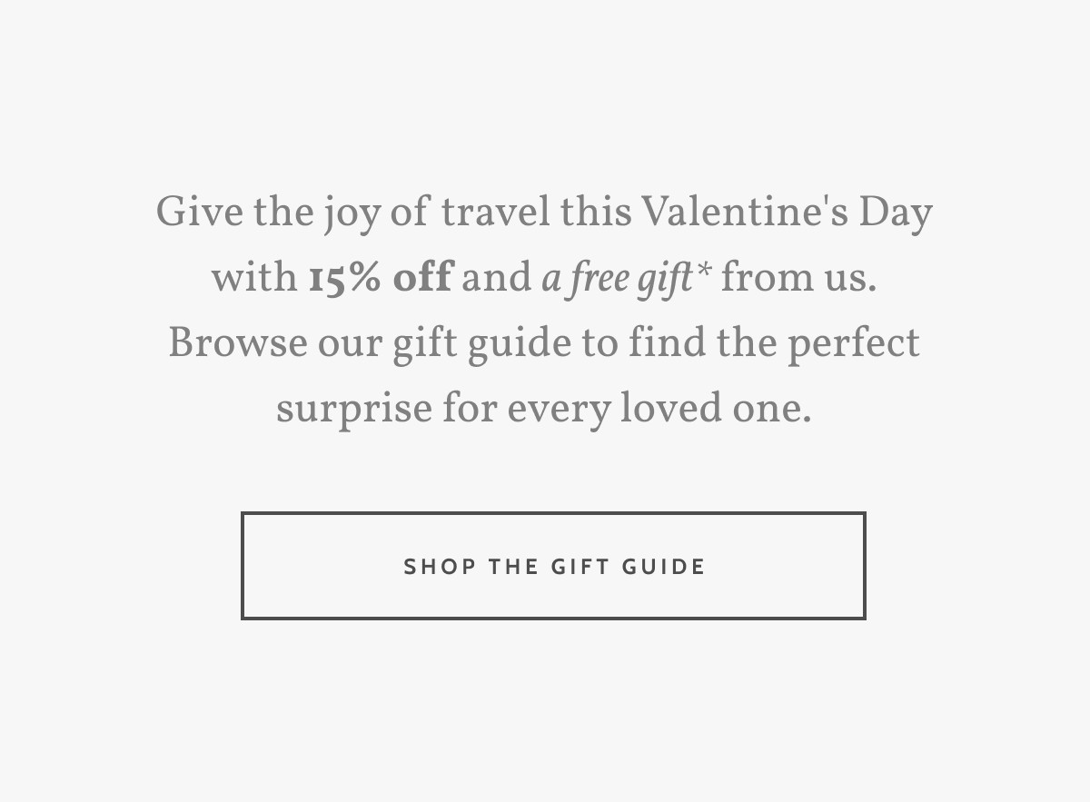 Give the joy of travel this Valentine's Day with 15% off and a free gift* from us. Browse our gift guide to find the perfect surprise for every loved one. Shop the Gift Guide.