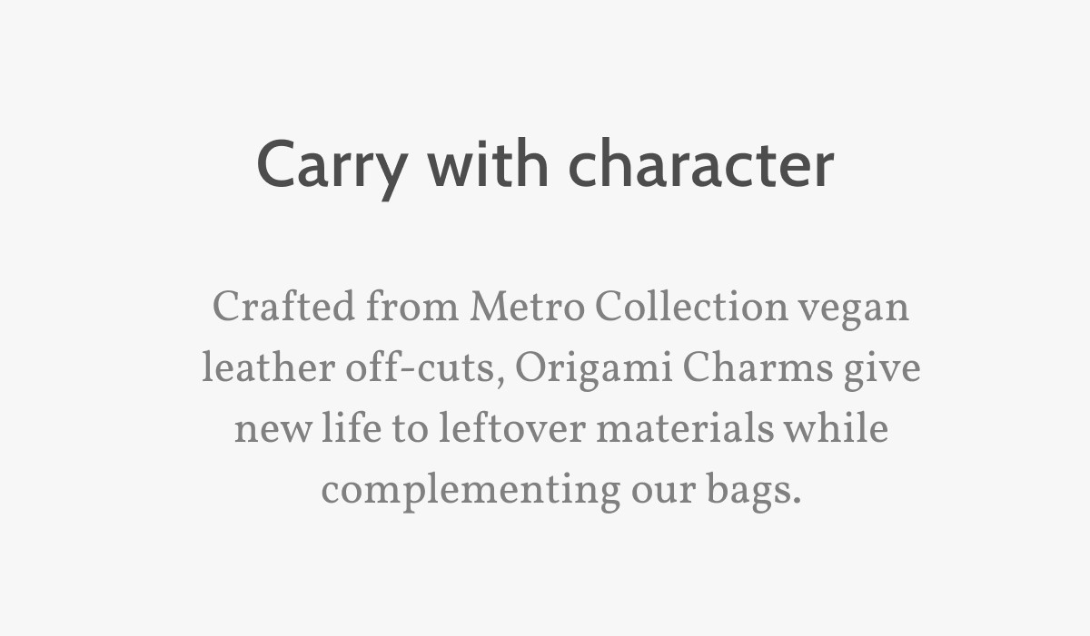Carry with character. Crafted from Metro Collection vegan leather off-cuts, Origami Charms give new life to leftover materials while complementing our bags.
