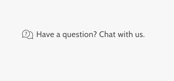 Have a question? Chat with us.