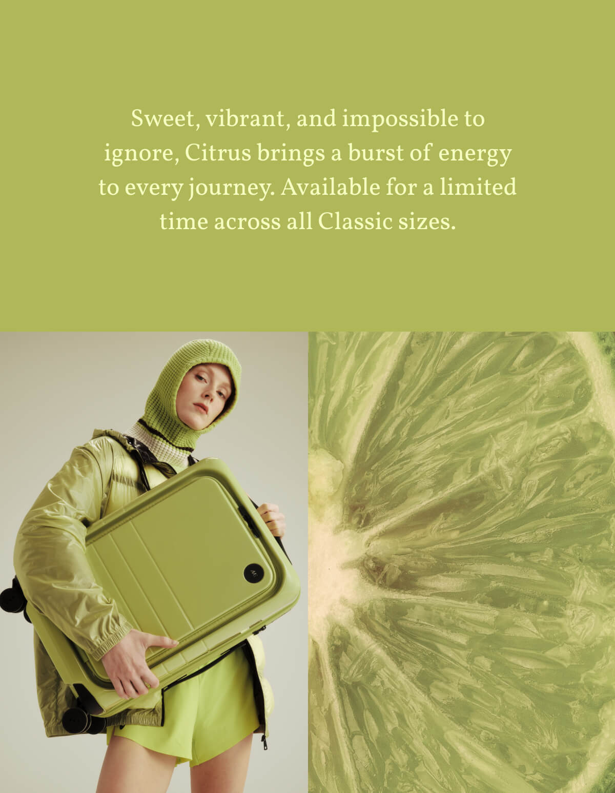 Sweet, vibrant, and impossible to ignore, Citrus brings a burst of energy to every journey. Available for a limited time across all Classic sizes.