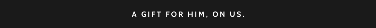 A gift for him, on us.