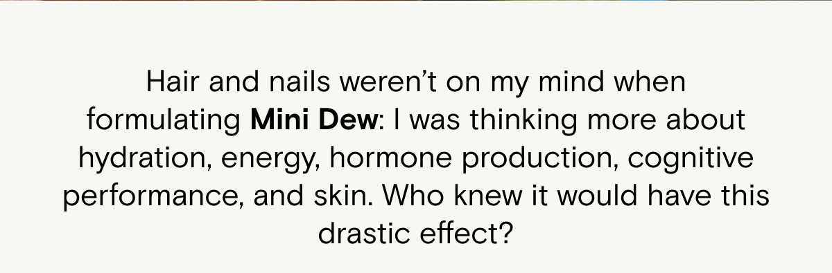 Mini dew impacts hydration, energy, hormone production, and skin
