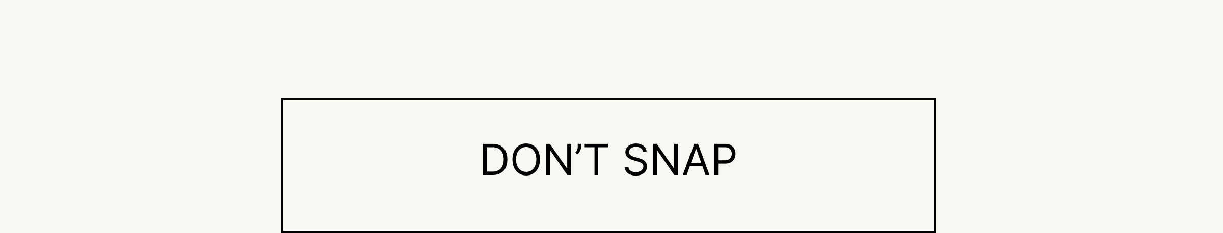 Don't snap