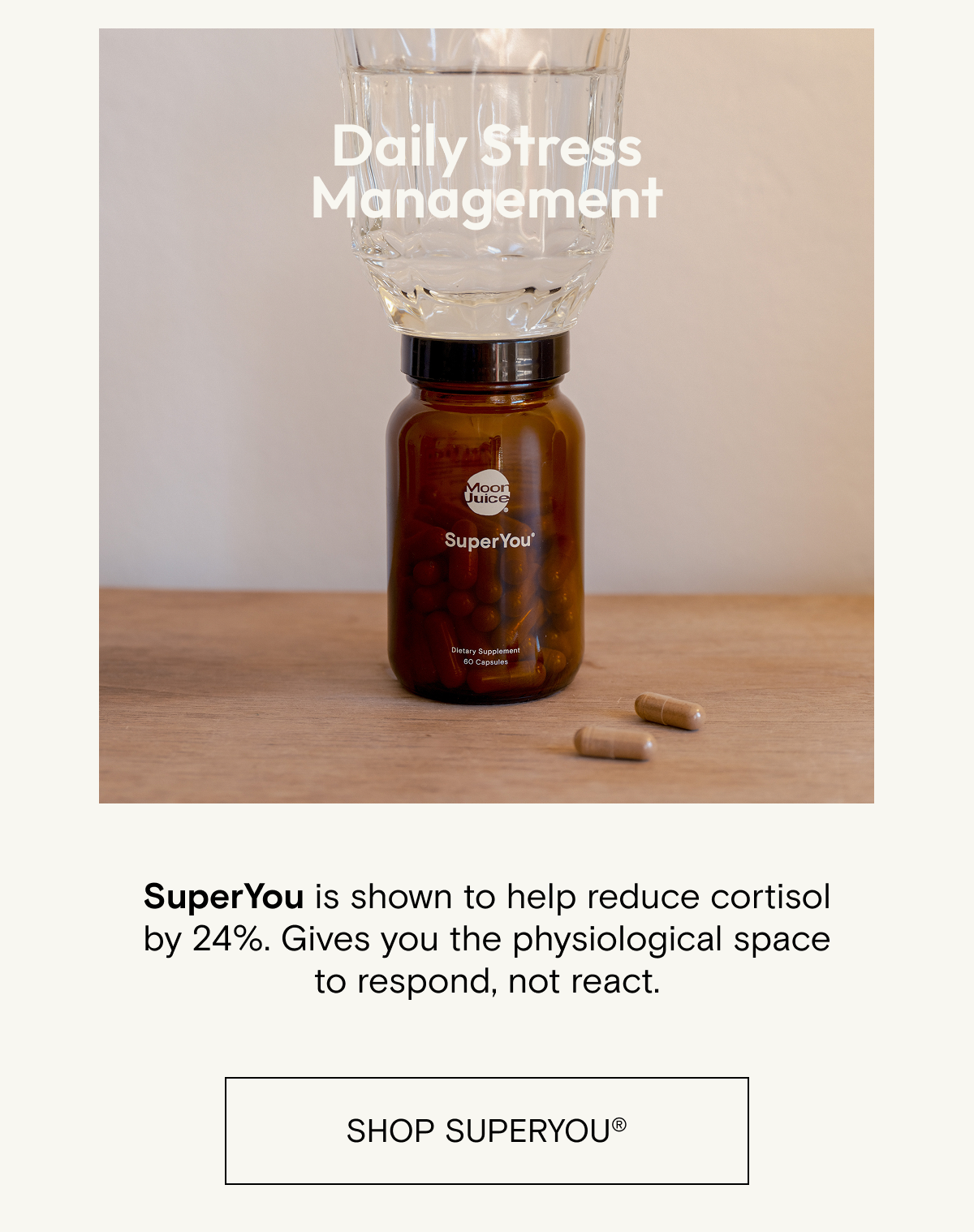 Daily stress management - SuperYou&nbsp;is&nbsp;shown to help reduce cortisol by 24%. Gives you the physiological space to respond, not react.&nbsp;Shop SuperYou.