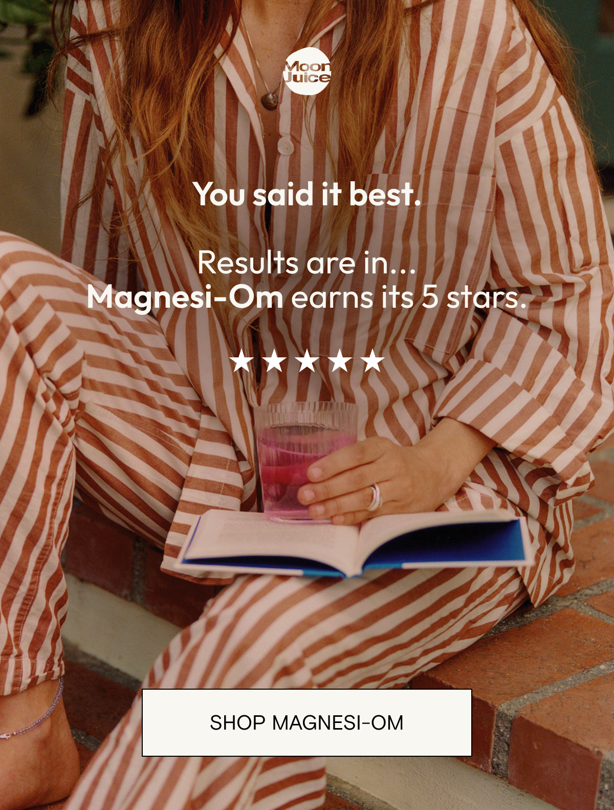 You said it best. Results are in... Magnesi-Om earns its 5 stars. Shop now.