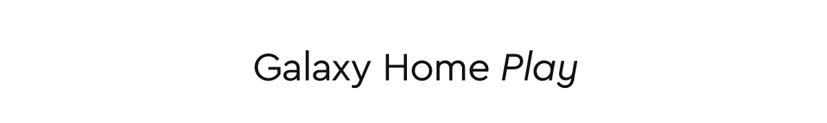 Galaxy Home Play