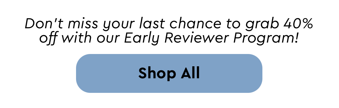Don't miss your last chance to grab 40% off with our early reviewer program