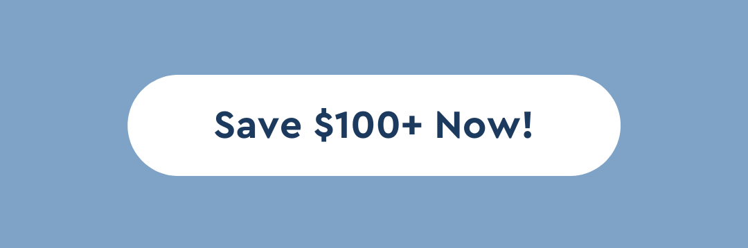 Save $100+ Now!