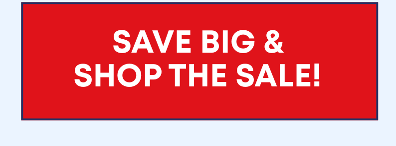 SAVE BIG & SHOP THE SALE!