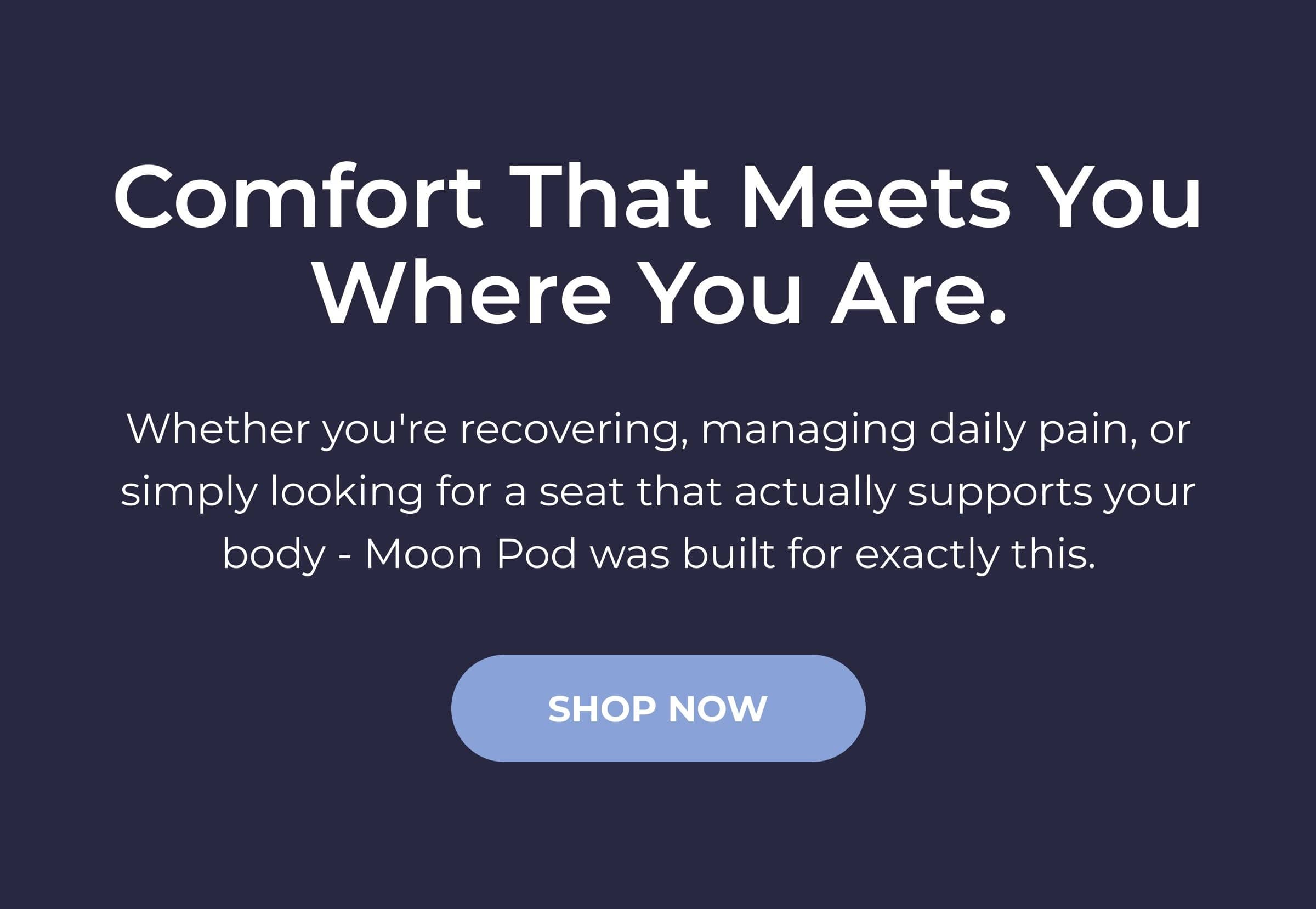 Comfort that meets you where you are.