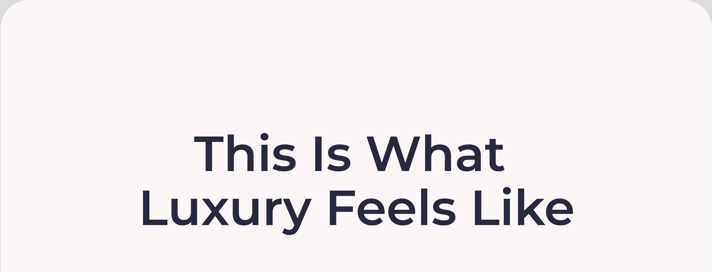 This is What  Luxury Feels Like