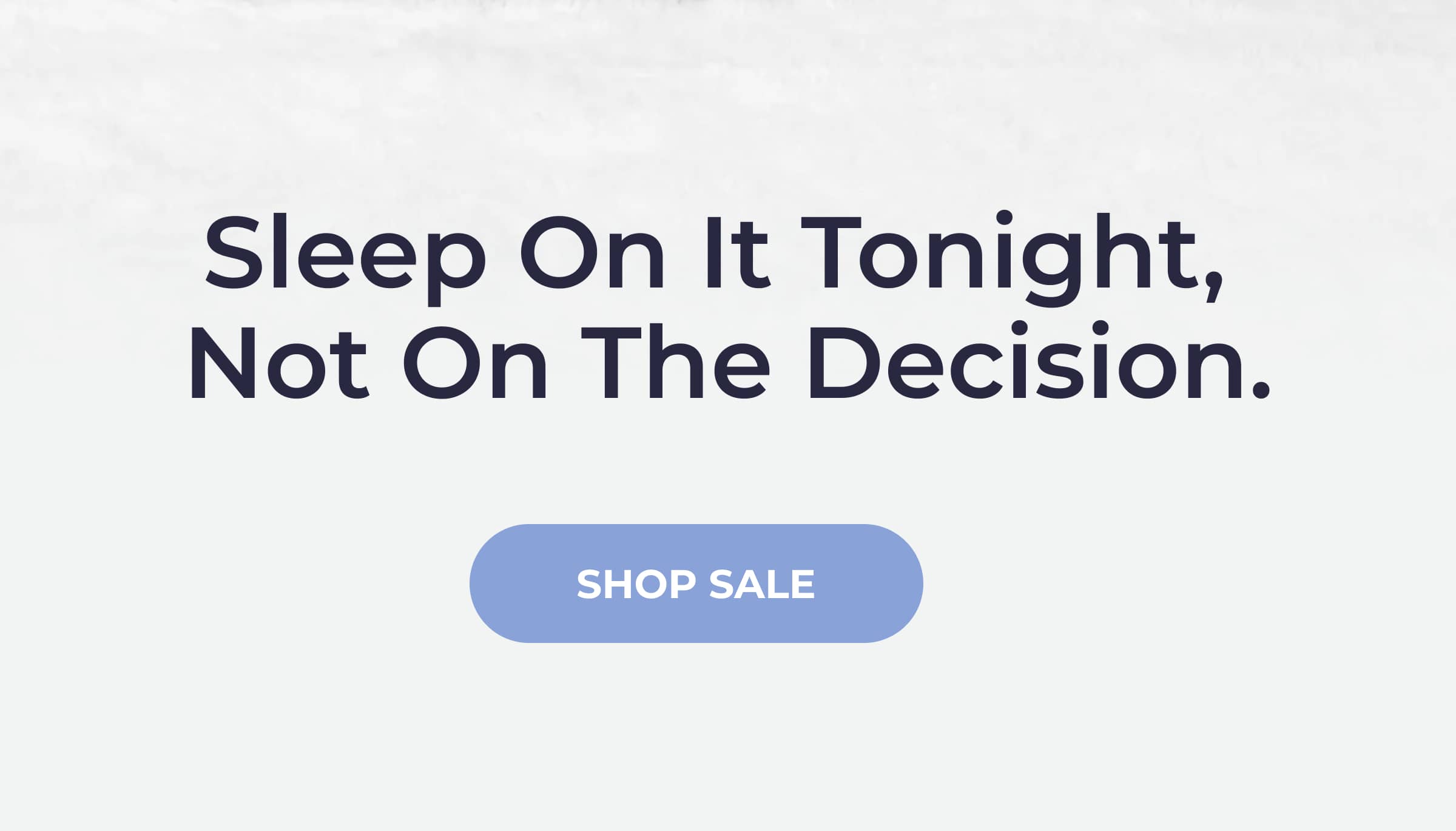 Sleep on it tonight,  not on the decision.