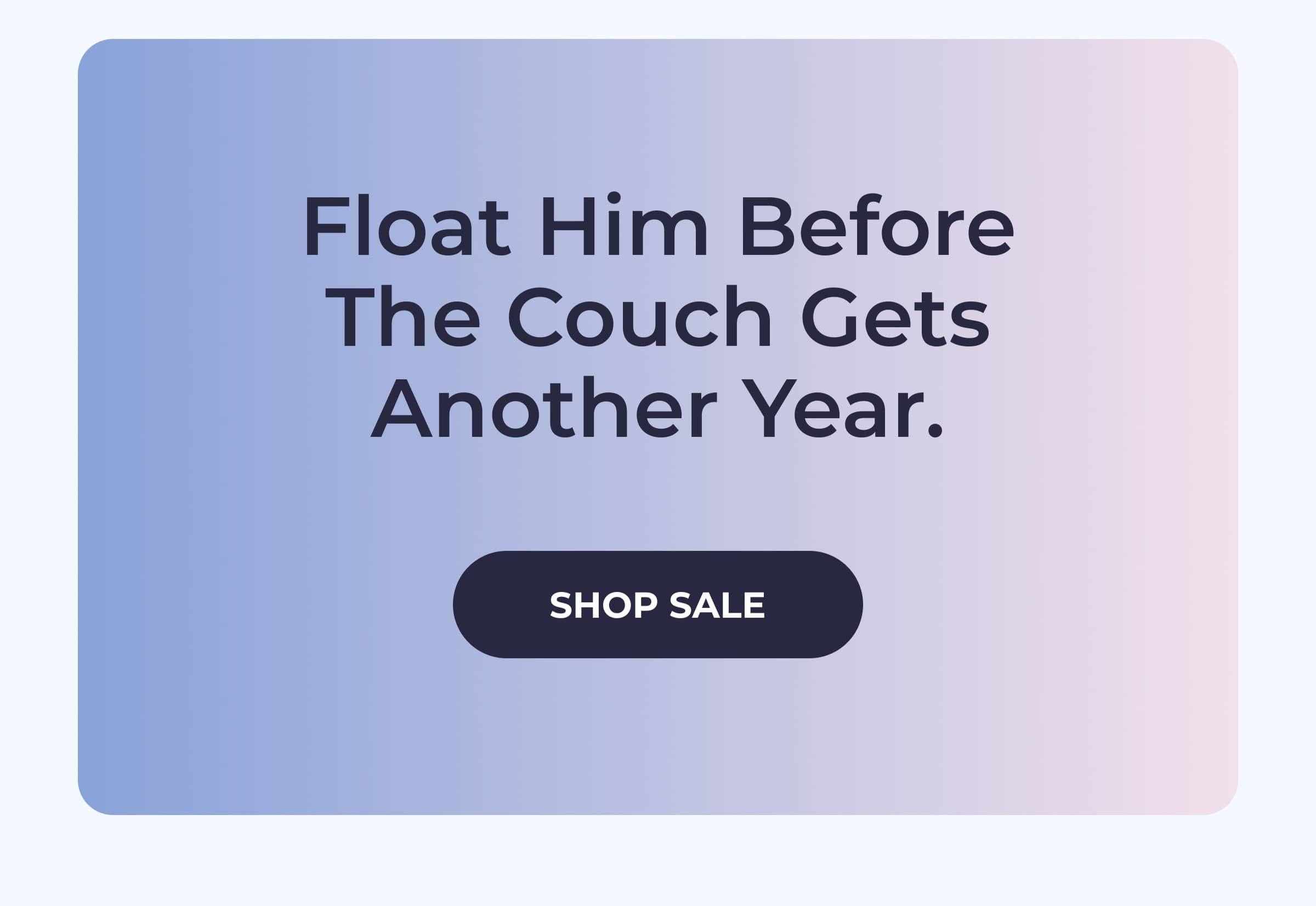Float him before the couch gets another year.