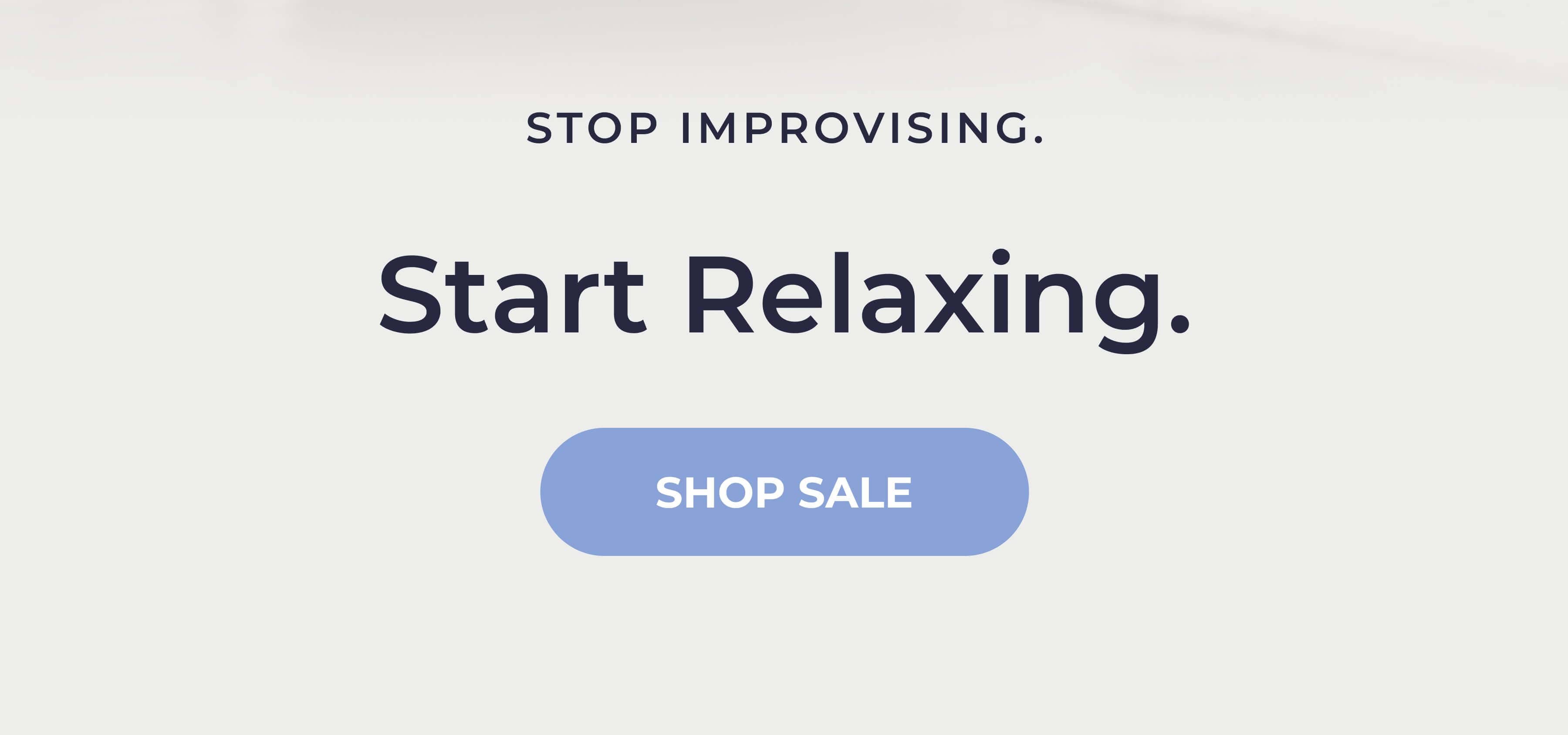 Stop Improvising.  Start Relaxing.
