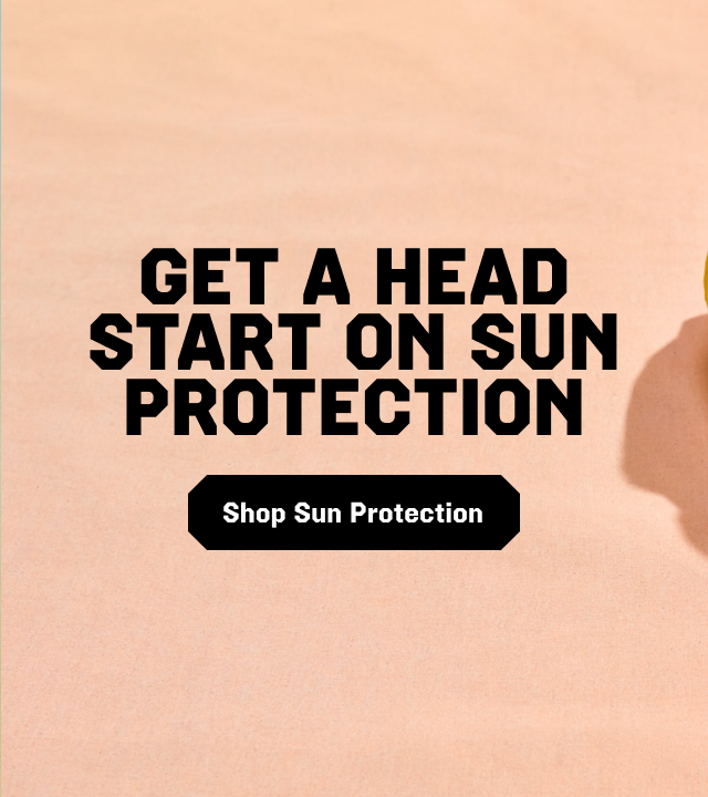 GET A HEAD START ON SUN PROTECTION / Shop Sun Protection