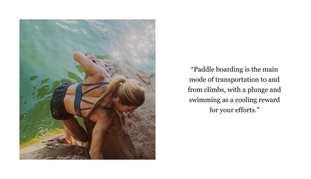 Kelly La Cava climbing out of the water / “Paddle boarding is the main mode of transportation to and from climbs, with a plunge and swimming as a cooling reward for your efforts.”