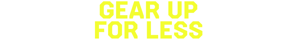 GEAR UP FOR LESS