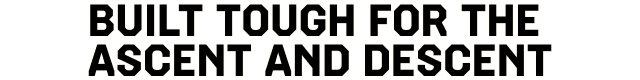 Built tough for the ascent and descent